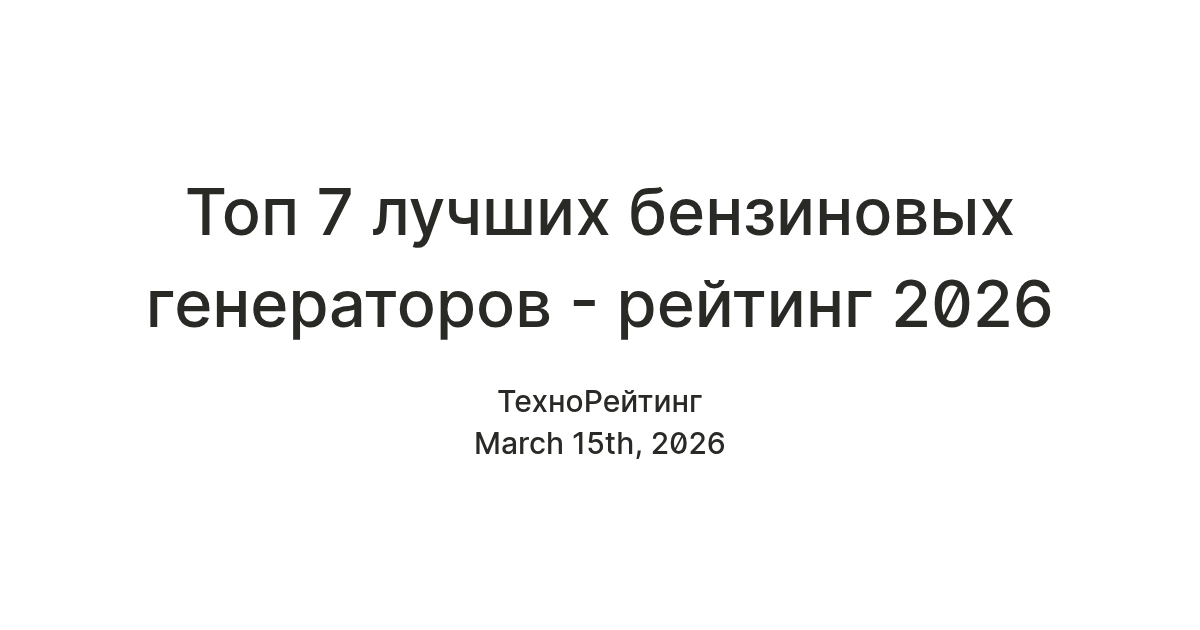 Топ 7 лучших бензиновых генераторов - рейтинг 2026 — Teletype