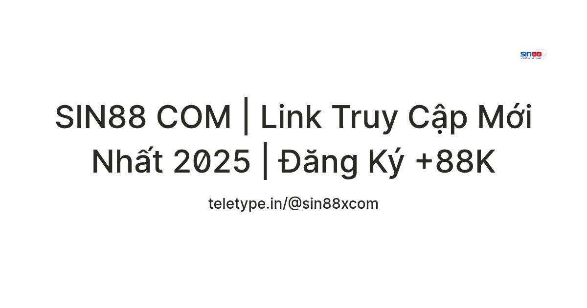 SIN88 COM | Link Truy Cập Mới Nhất 2025 | Đăng Ký +88K — Teletype