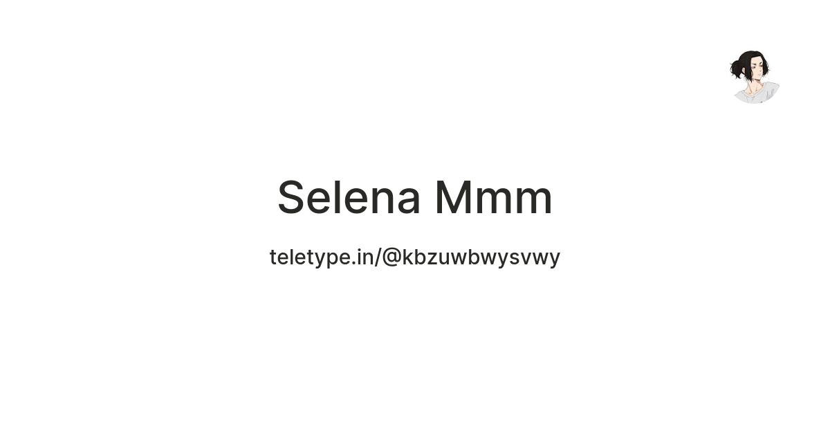 Selena Mmm — Teletype