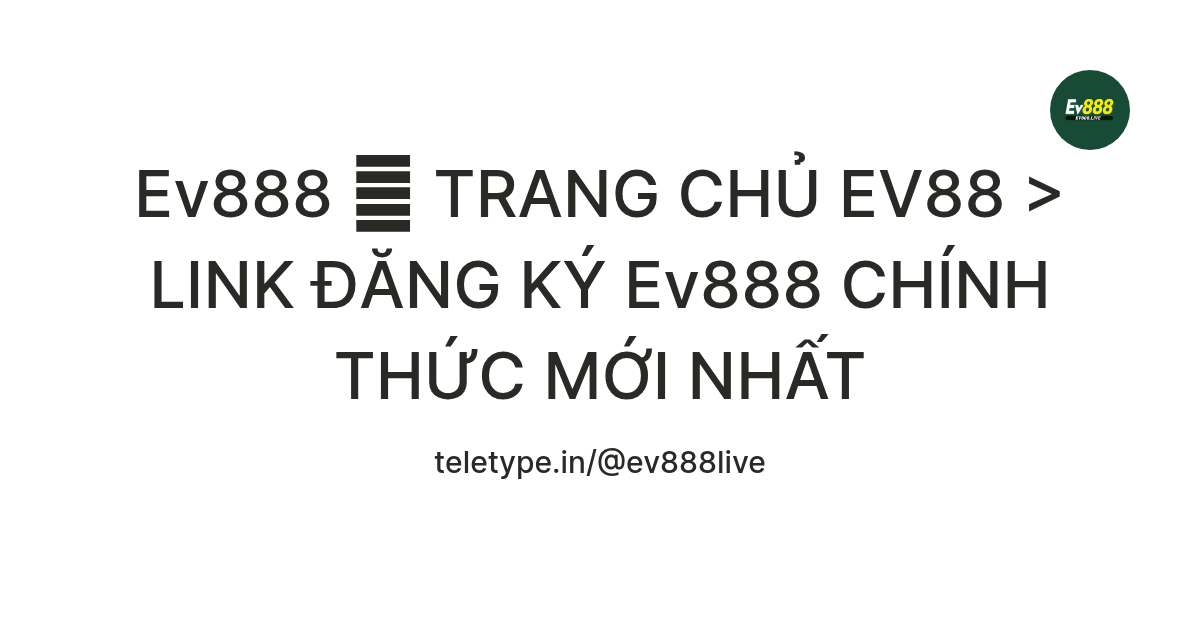 Ev888 🎖️ TRANG CHỦ EV88 > LINK ĐĂNG KÝ Ev888 CHÍNH THỨC MỚI NHẤT — Teletype