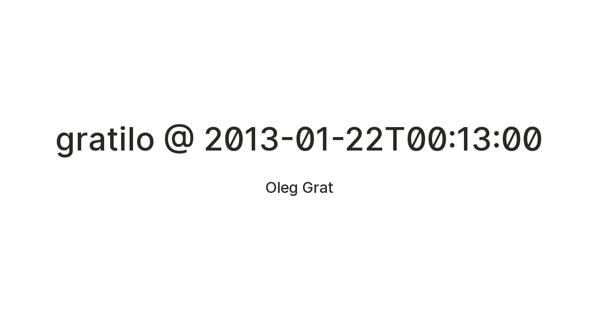 gratilo @ 2013-01-22T00:13:00 — Teletype