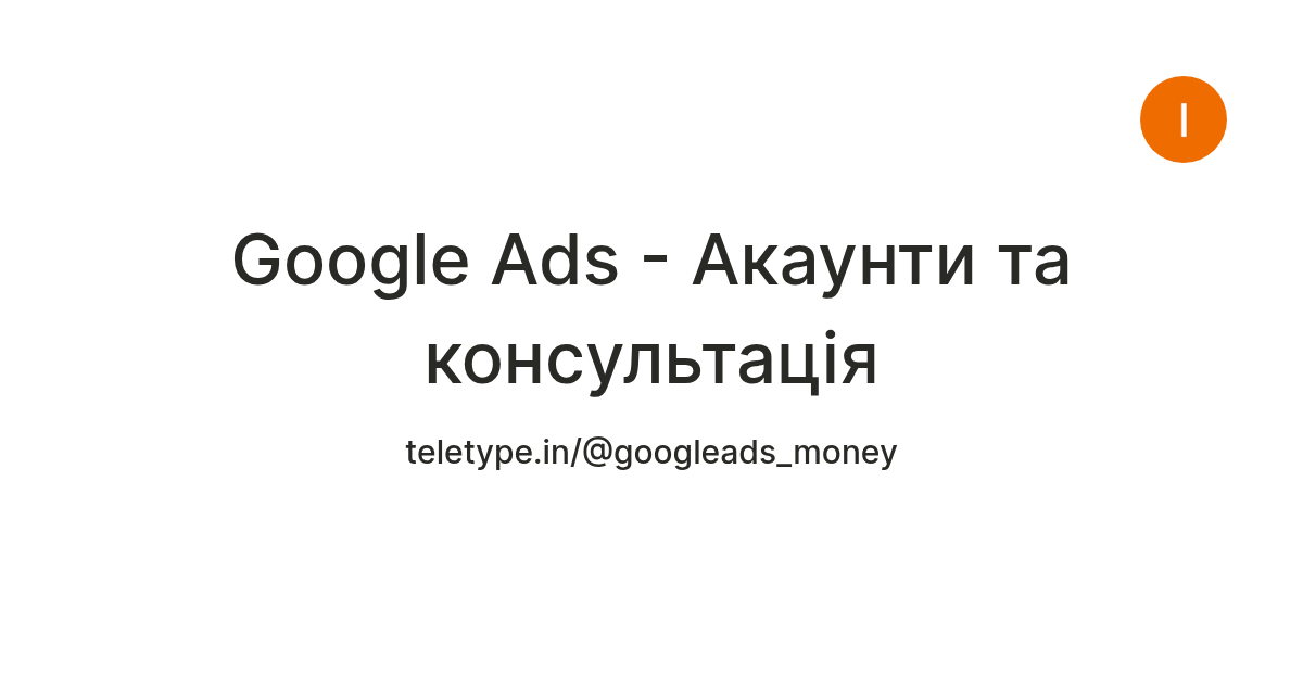Google Ads - Акаунти та консультація — Teletype