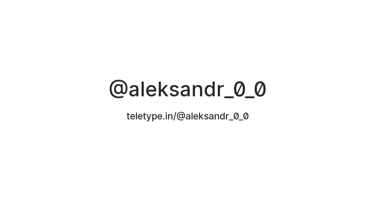 @aleksandr_0_0 — Teletype