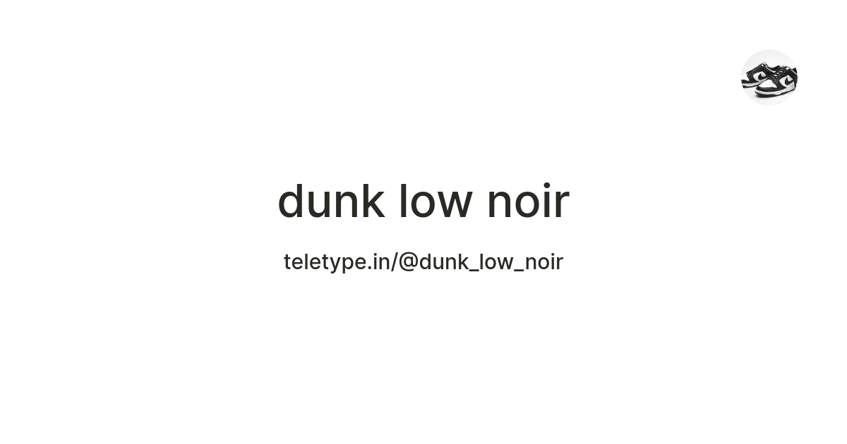 dunk low noir — Teletype