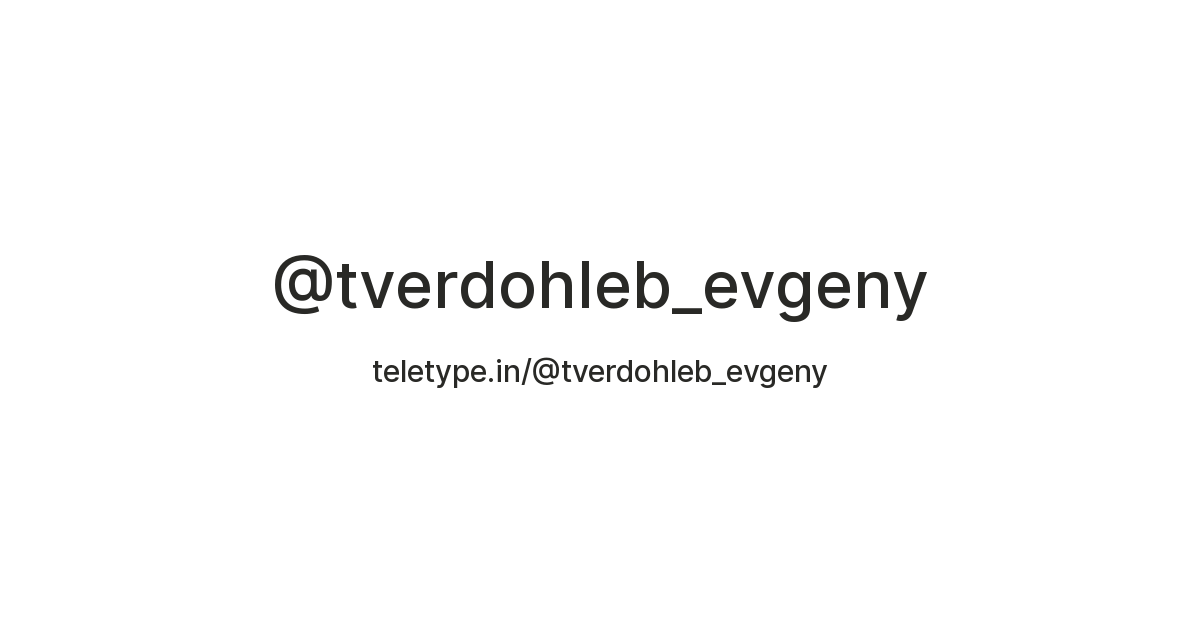 @tverdohleb_evgeny — Teletype